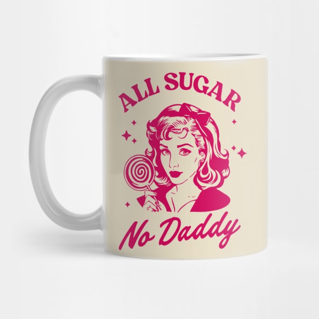All Sugar No Daddy Sassy Attitude Sarcastic Pun by Anticorporati